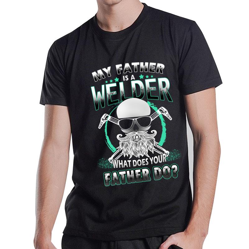 My Father Is A Welder What Does Your Father Do T-Shirt