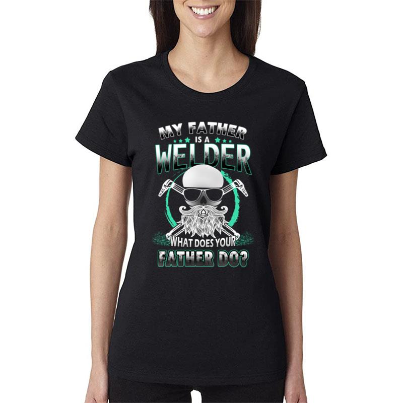 My Father Is A Welder What Does Your Father Do Women T-Shirt