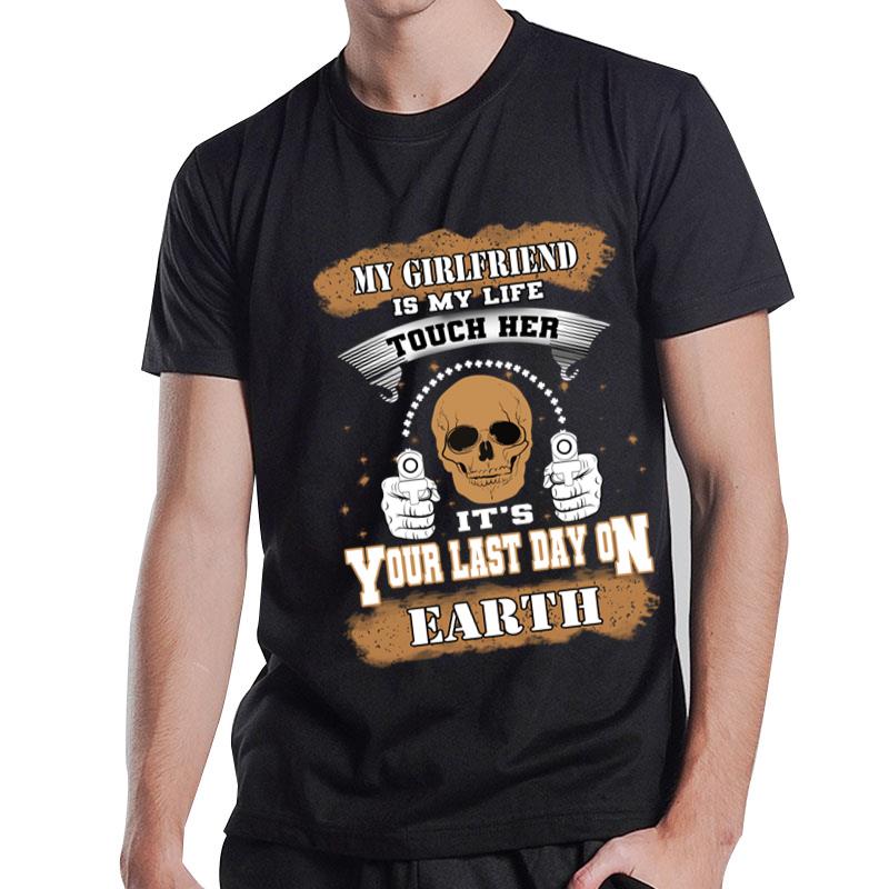 My Girlfriend Is My Life Tough Her Its Your Last Day On Earth T-Shirt