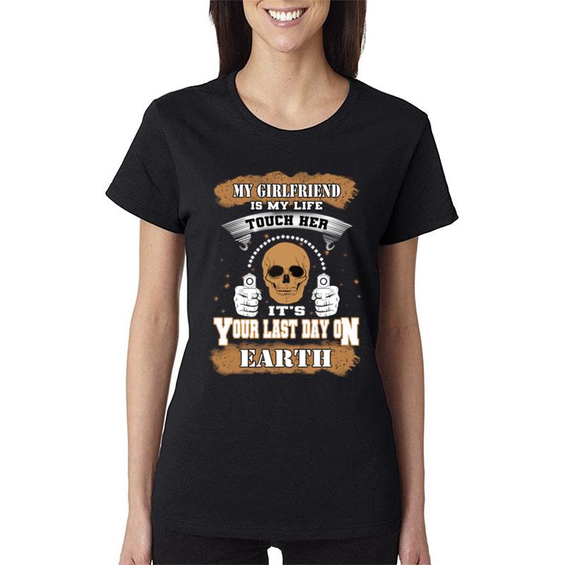 My Girlfriend Is My Life Tough Her Its Your Last Day On Earth Women T-Shirt