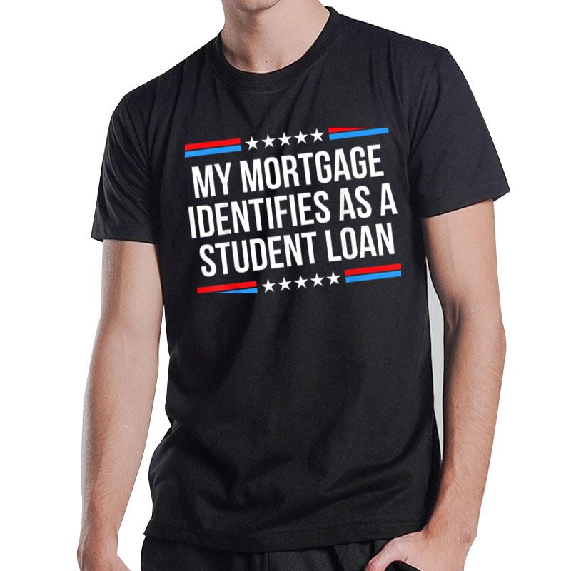 My Mortgage Identifies As A Student Loan T-Shirt