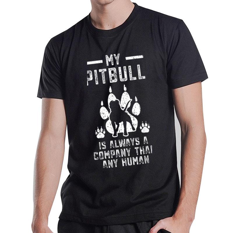 My Pitbull Is Always A Better Company Than Any Human T-Shirt