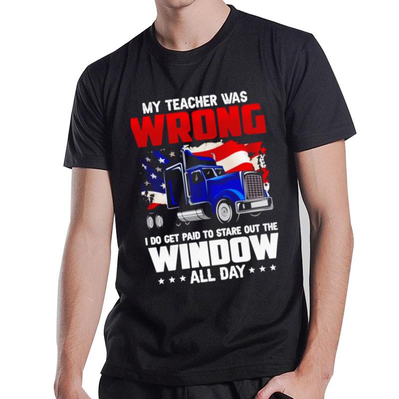 My Teacher Was Wrong I Do Get Paid To Stare Out The Window T-Shirt