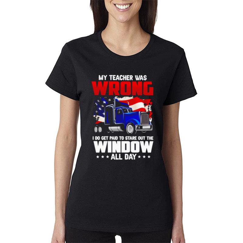 My Teacher Was Wrong I Do Get Paid To Stare Out The Window Women T-Shirt