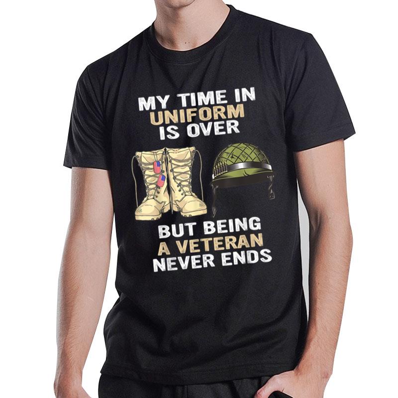 My Time In Uniform Is Over But Being A Veteran Never Ends T-Shirt