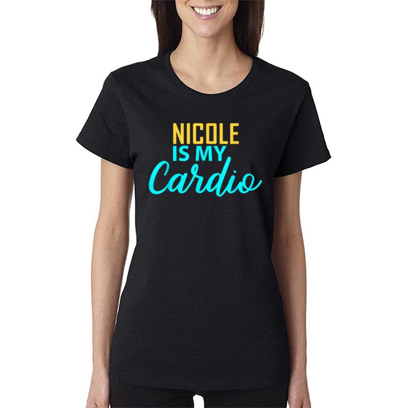 Nicole Is My Cardio T Shirt Name Nicoles Women T-Shirt