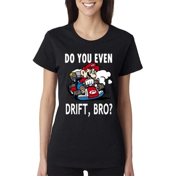 Nintendo Mario Kart Do You Even Drift Bro Women T-Shirt