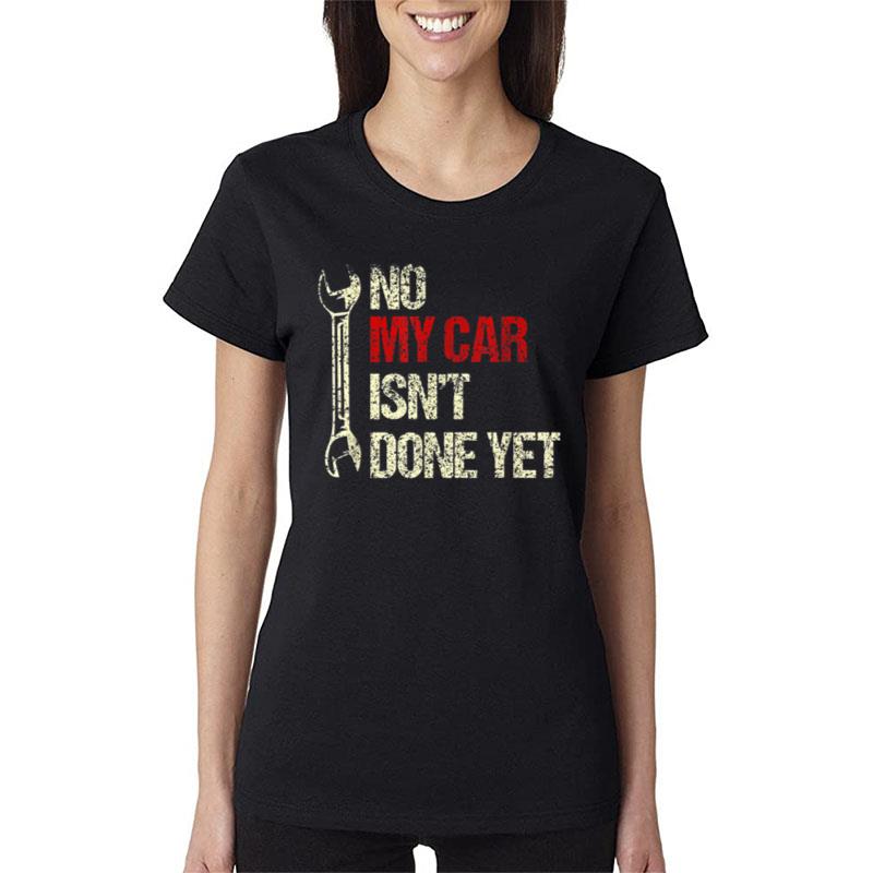 No My Car Isn'T Done Yet Tools Mechanic Garage Hobby Women T-Shirt