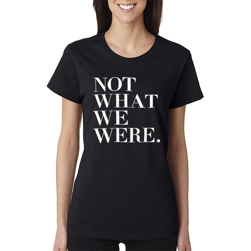 Not What We Were Women T-Shirt