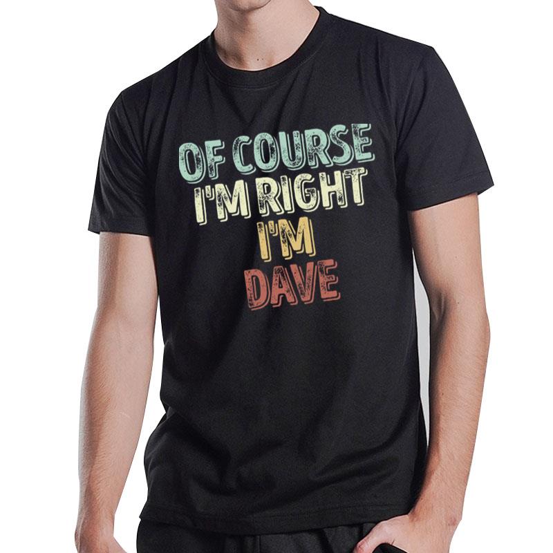 Of Course I'm Right I'm Dave T-Shirt