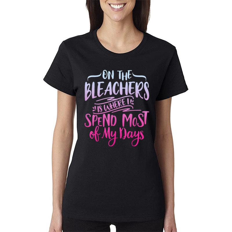 On The Bleachers Is Where I Spend Most Of My Days Sport Mama Women T-Shirt