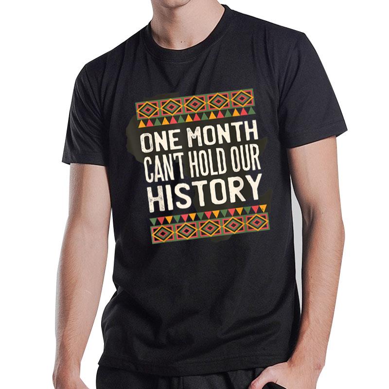 One Month Can't Hold Our History African Black History Month Ver 2 T-Shirt