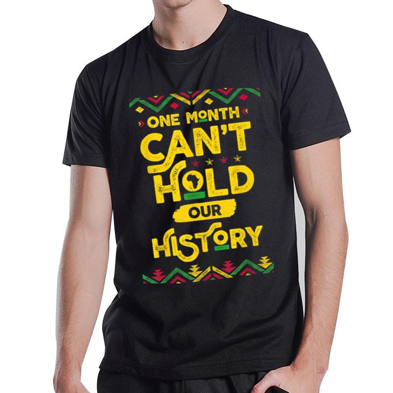 One Month Can't Hold Our History African Black History Month T-Shirt