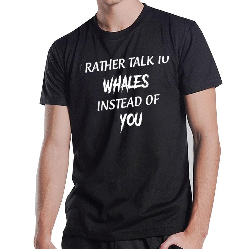 Orcas I Rather Talk To Whales Instead Of You T-Shirt