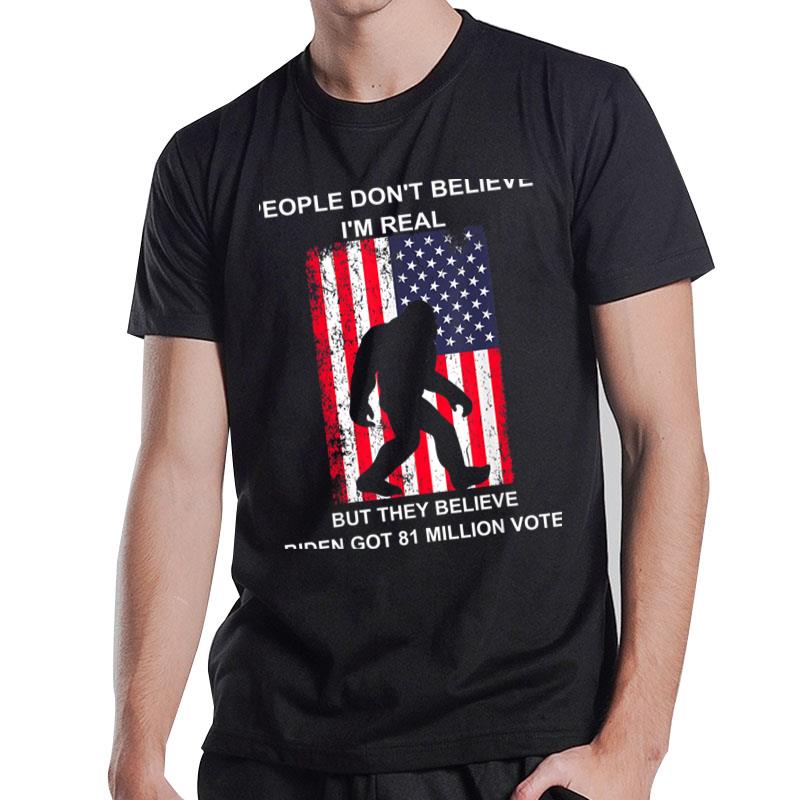 People Don'T Believe I'M Real But They Believe Biden Bigfoot T-Shirt