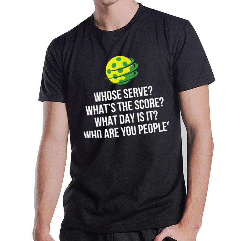 Pickleball Whose Serve What'S The Score Funny Pickleballs T-Shirt