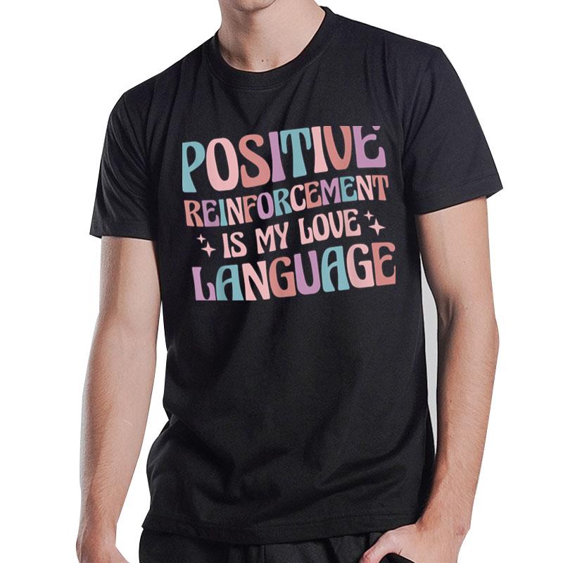 Positive Reinforcement Is My Love Language Behavior Analyst T-Shirt