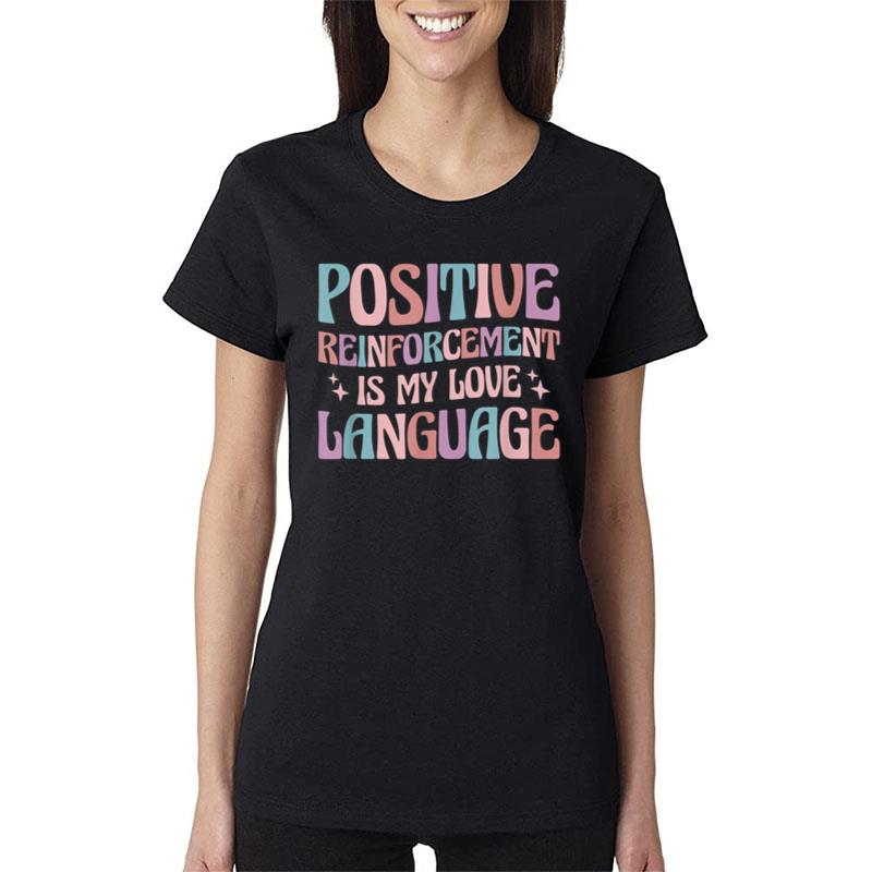 Positive Reinforcement Is My Love Language Behavior Analyst Women T-Shirt