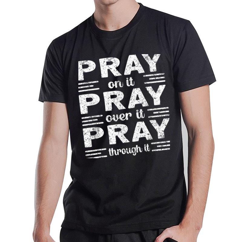 Pray On It Pray Over It Pray Through It Christian T-Shirt