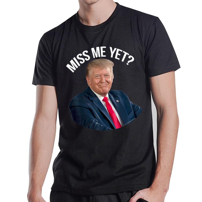 President Donald Trump Miss Me Yet Funny Political 2024 T-Shirt