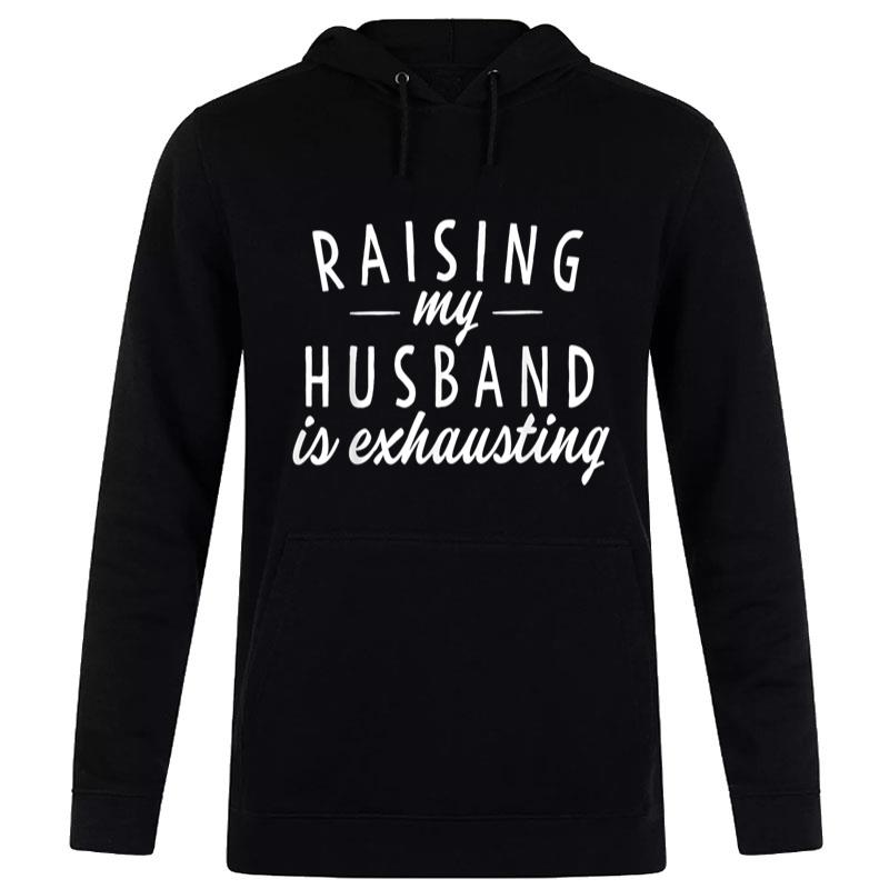 Raising My Husband Is Exhausting Wife Funny Saying Women T-Shirt