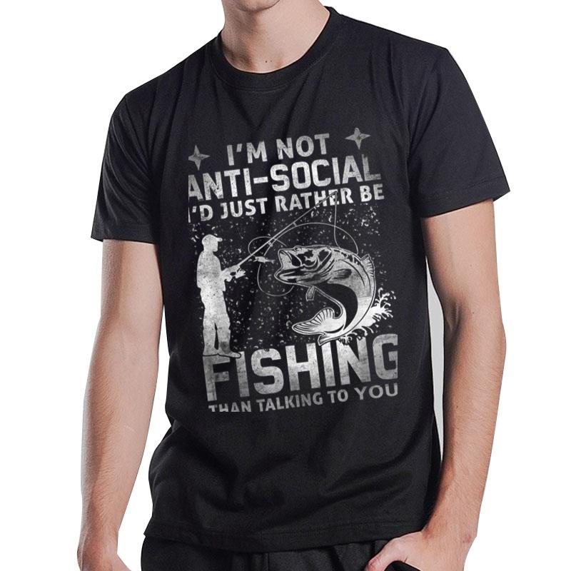 Really! - I'm Not Anti-Social I'd Just Rather Be Fishing T-Shirt