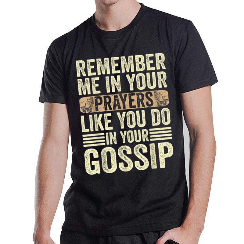 Remember Me In Your Prayers Like You Do In Your Gossip Funny T-Shirt