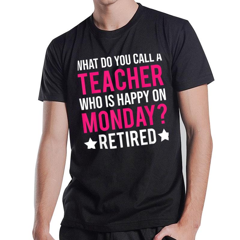 Retirement Teacher Retired Teacher Happy On Monday Funny T-Shirt