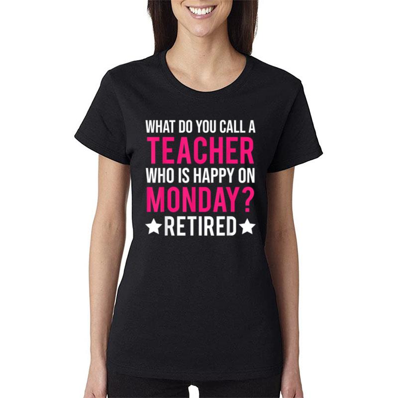 Retirement Teacher Retired Teacher Happy On Monday Funny Women T-Shirt