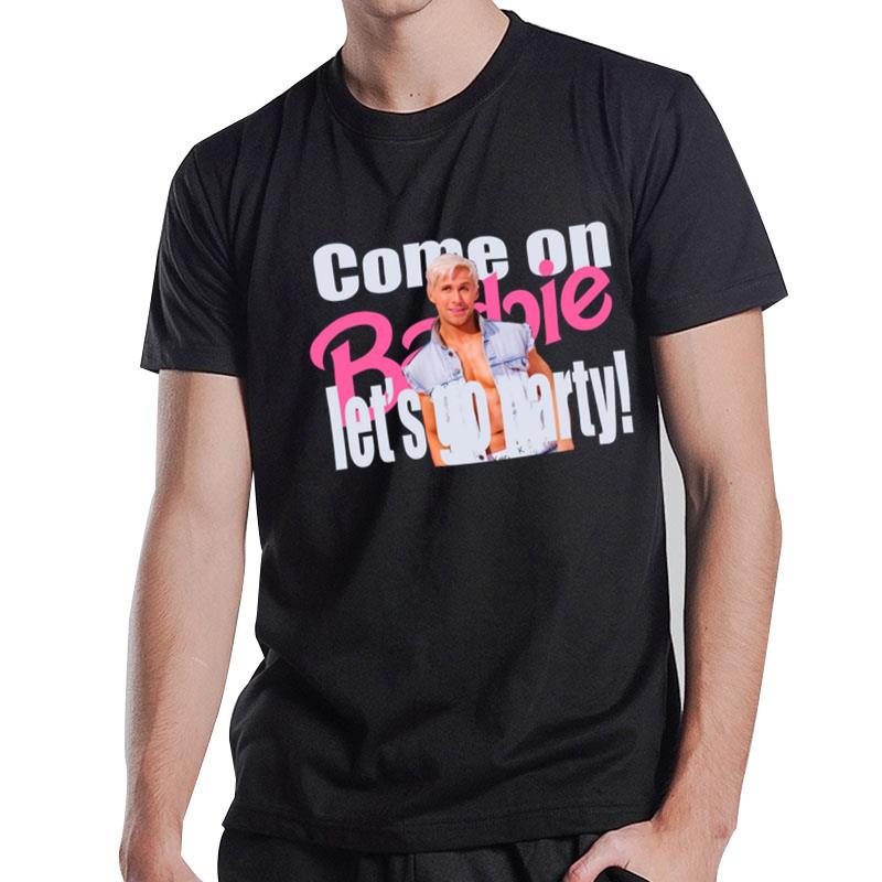 Ryan Gosling Come On Barbie Let's Go Party T-Shirt