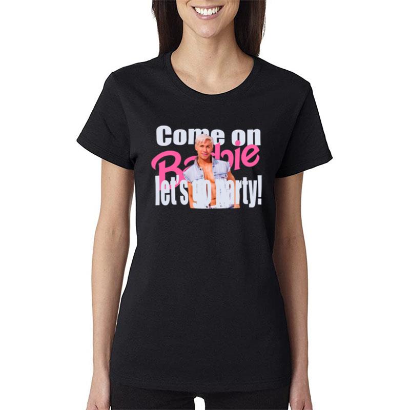 Ryan Gosling Come On Barbie Let's Go Party Women T-Shirt