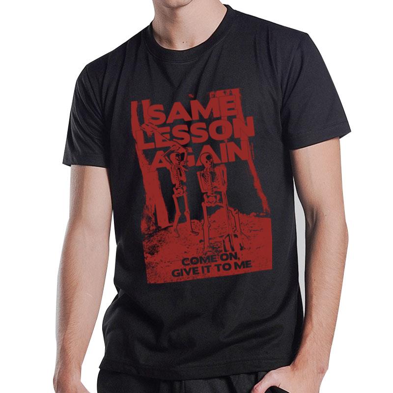 Same Lesson Aggain Come On Give It To Me T-Shirt