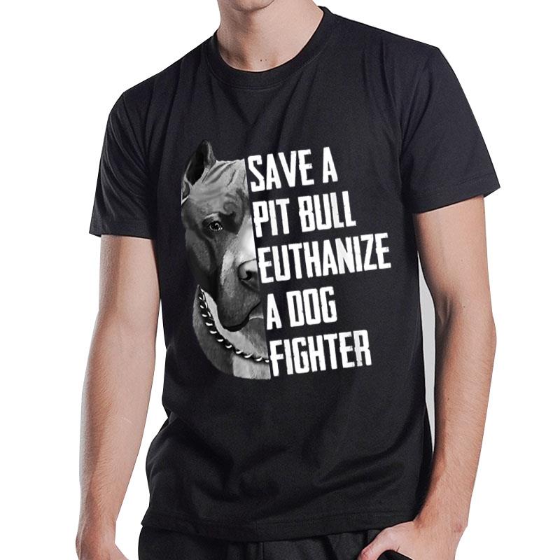 Save A Pitbull Euthanize A Dog Fighter for Women Men T-Shirt