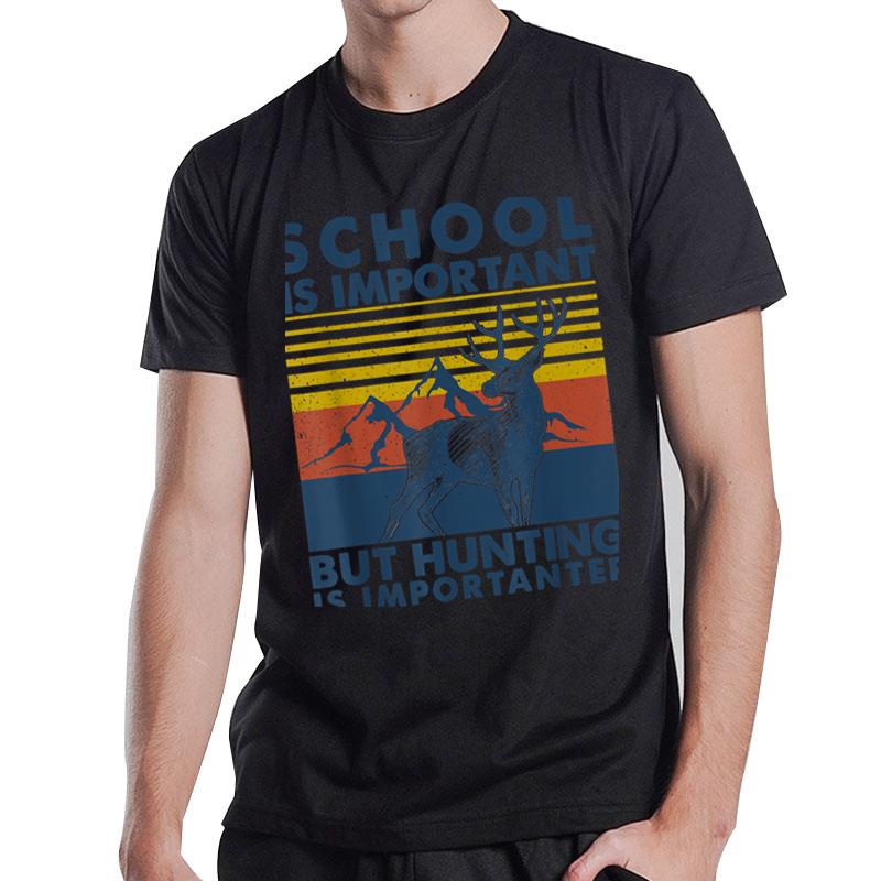 School Is Important But Hunting Is Importanter Deer Hunting T-Shirt