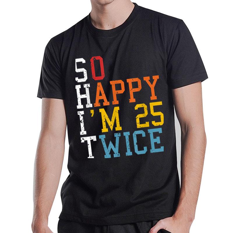 So Happy Im 25 Twice 50Th Birthday Funny 50 Years Old Bday T-Shirt