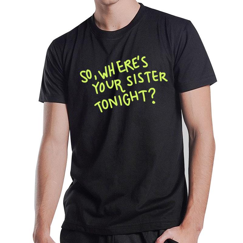 So Where Your Sister Tonight T-Shirt