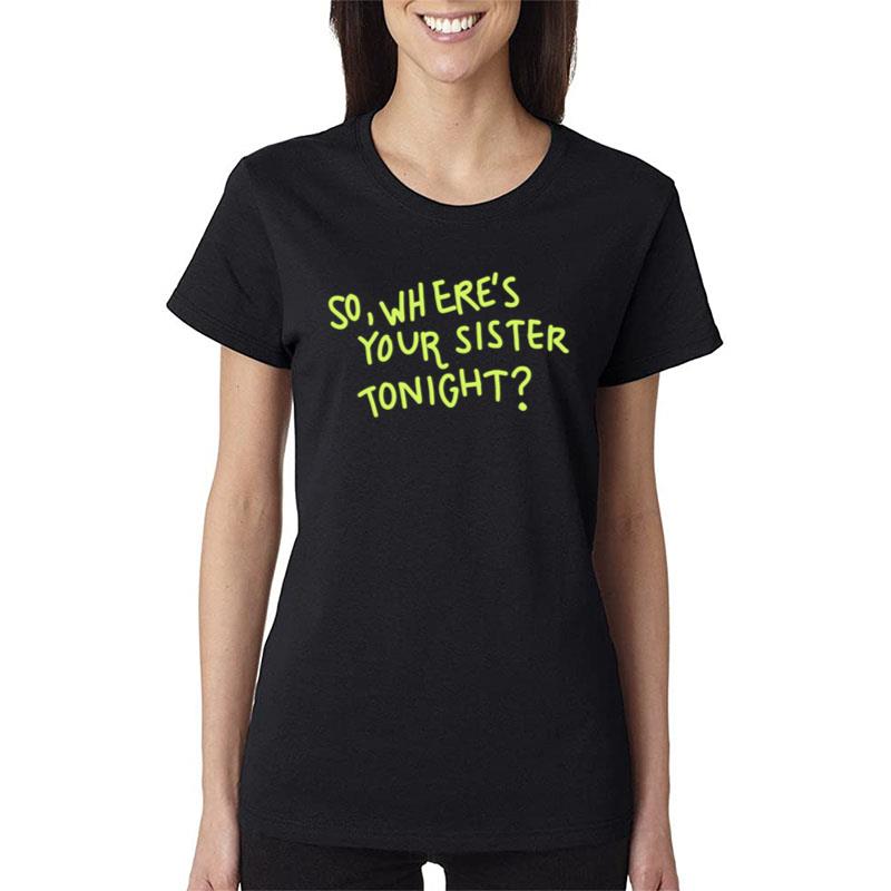 So Where Your Sister Tonight Women T-Shirt