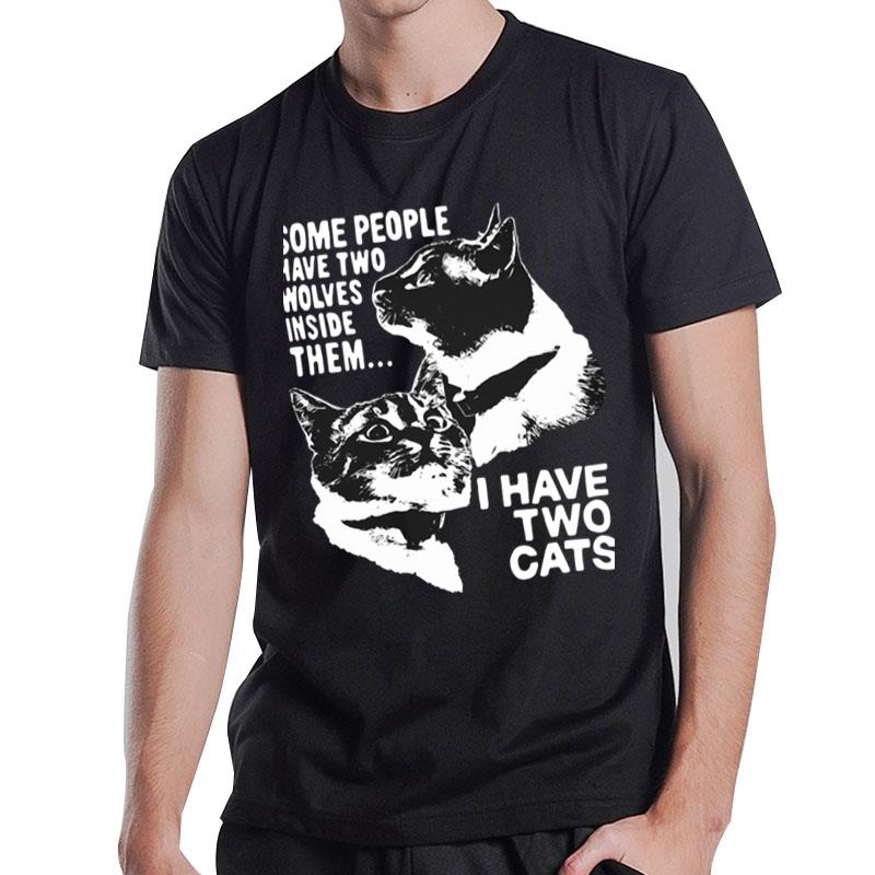 Some People Have Two Wolves Inside Them I Have Two Cat T-Shirt