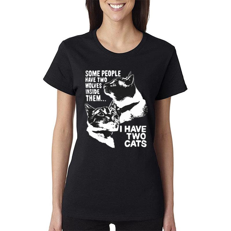 Some People Have Two Wolves Inside Them I Have Two Cat Women T-Shirt