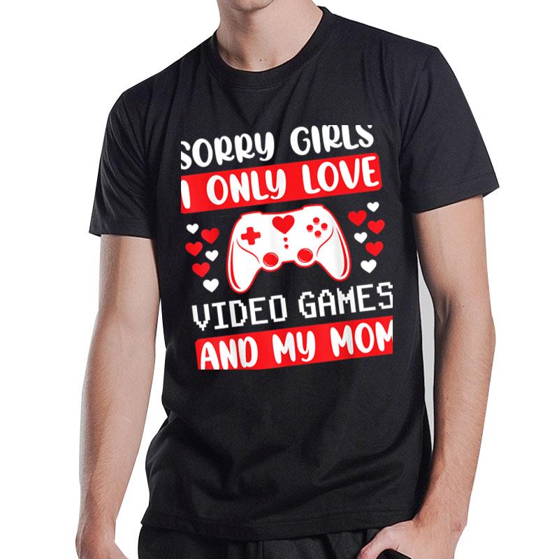 Sorry Girls I Only Love Video Games & My Mom Valentines Day Ver 1 T-Shirt