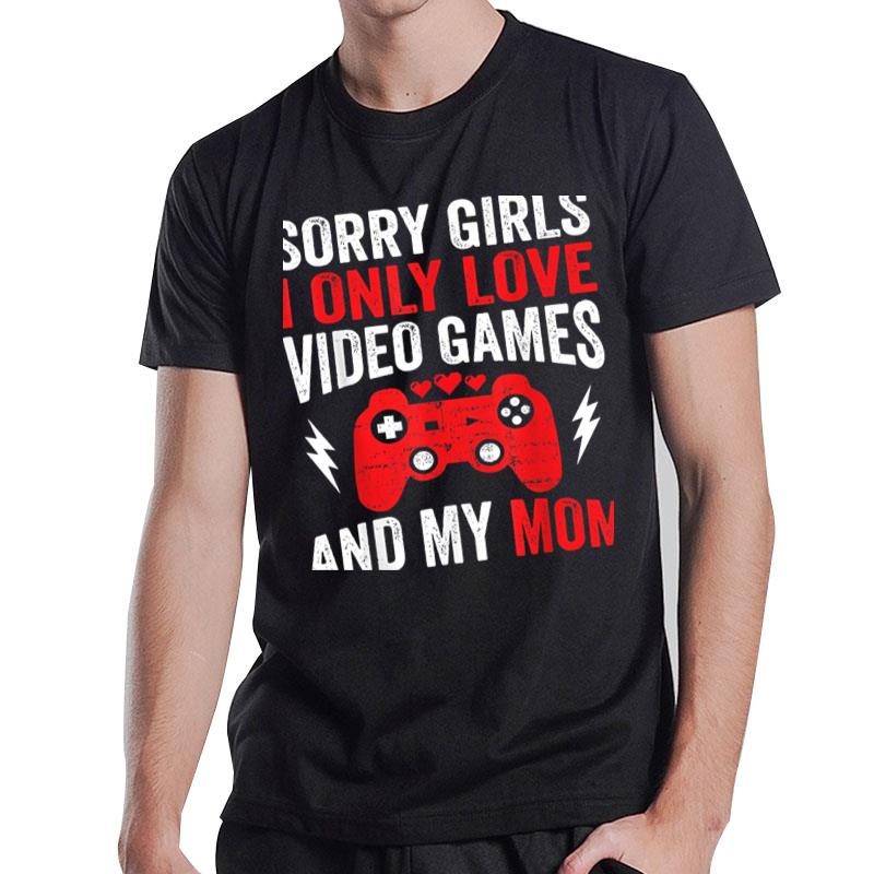 Sorry Girls I Only Love Video Games & My Mom Valentines Day T-Shirt