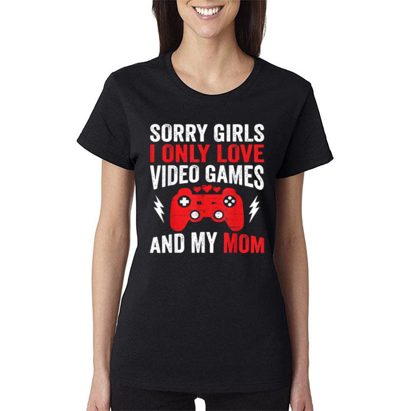 Sorry Girls I Only Love Video Games & My Mom Valentines Day Women T-Shirt