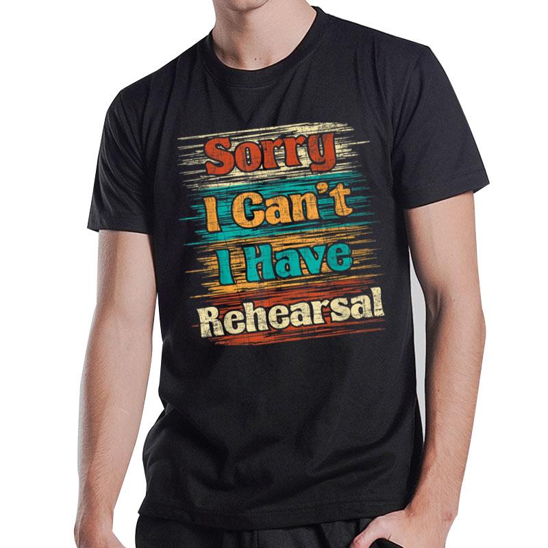 Sorry I Can'T I Have Rehearsal Actor Actress Drama Lover T-Shirt