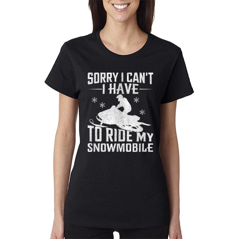 Sorry I Can'T. I Have To Ride My Snowmobile Women T-Shirt