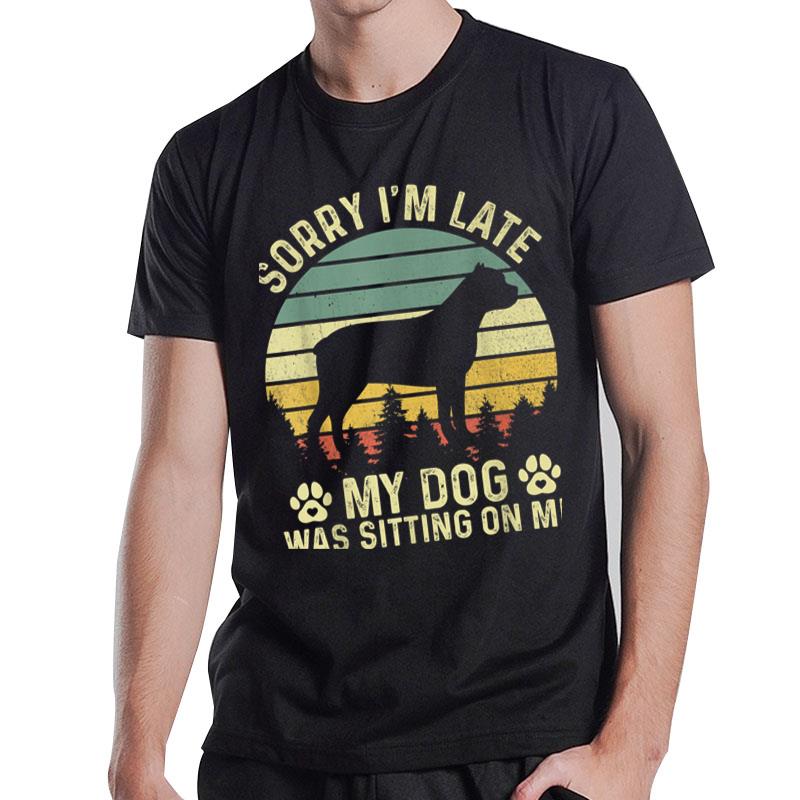 Sorry I'm Late My Dog Was Sitting On Me Cane Corso T-Shirt