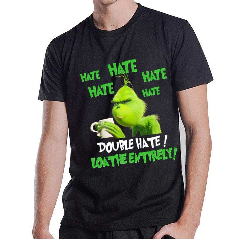 Special The Grinch Double Hate Loathe Entirely T-Shirt