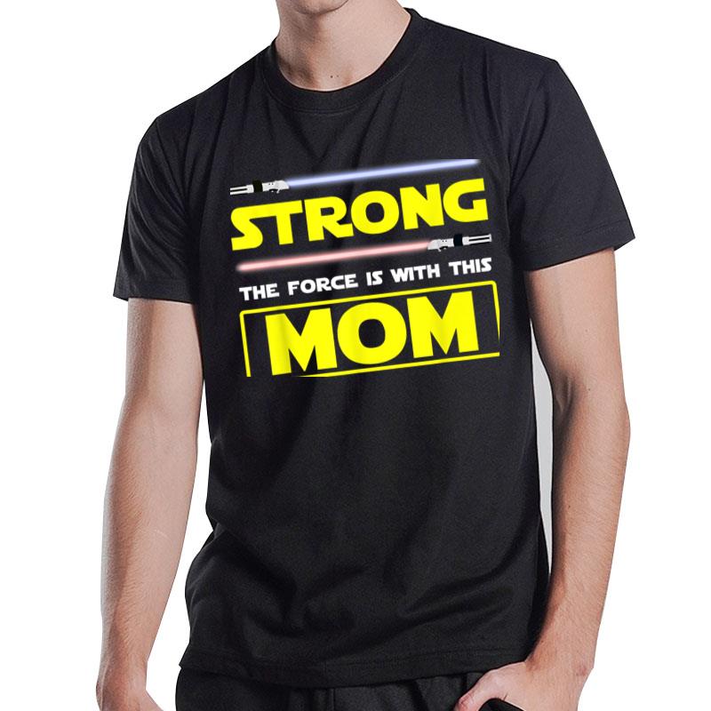 Strong The Force Is With This Mom Mothers Day Space T-Shirt