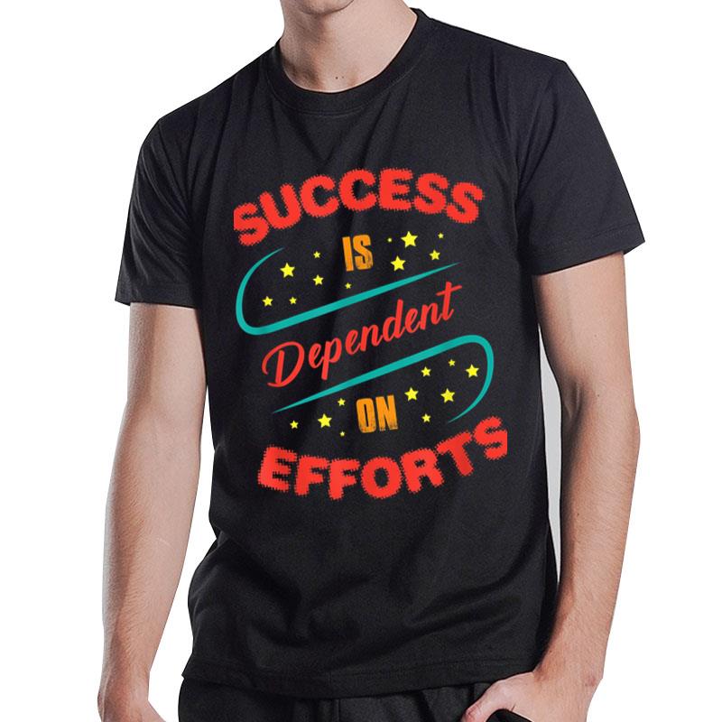 Success Is Dependent On Efforts T-Shirt