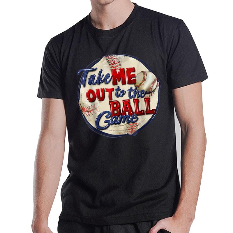 Take Me Out To The Ball Game Baseball Player Fans Lover T-Shirt