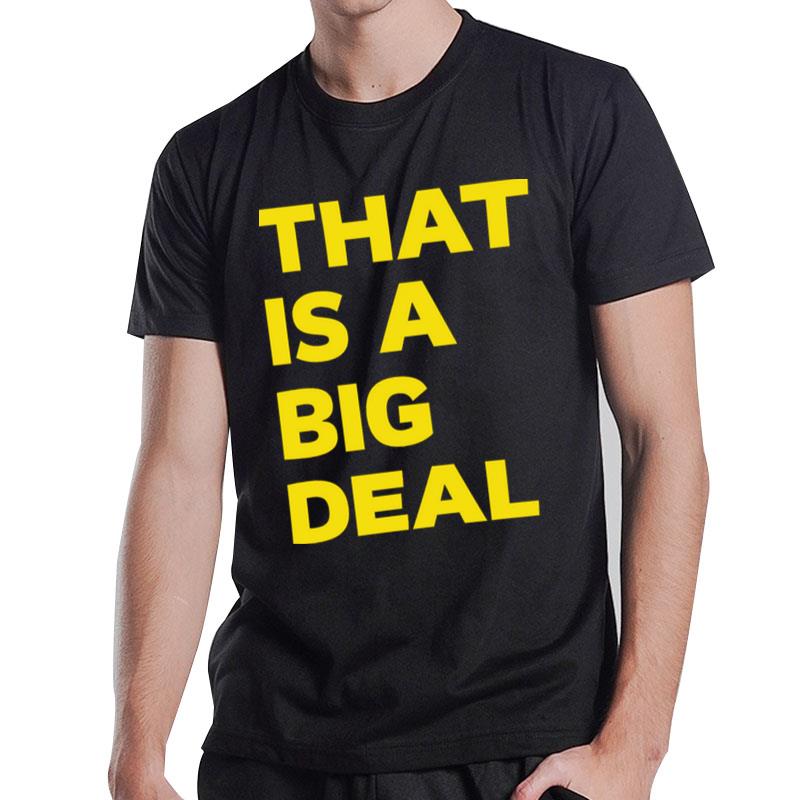 That Is A Big Deal T-Shirt